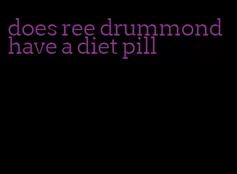 does ree drummond have a diet pill
