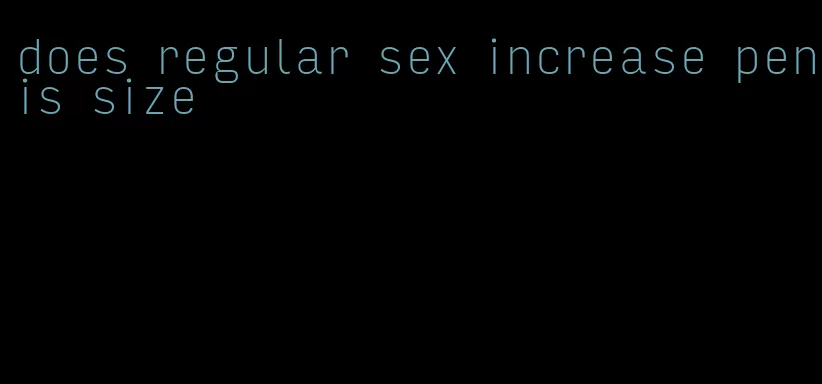 does regular sex increase penis size