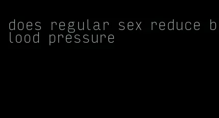 does regular sex reduce blood pressure