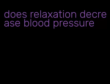 does relaxation decrease blood pressure