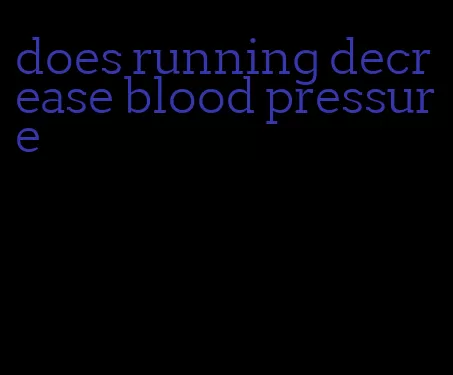 does running decrease blood pressure