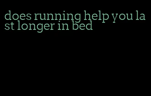 does running help you last longer in bed