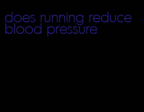 does running reduce blood pressure