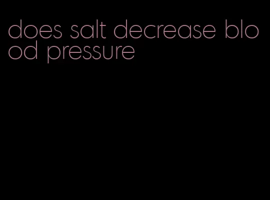 does salt decrease blood pressure