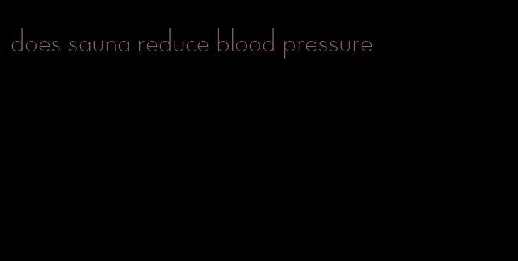 does sauna reduce blood pressure