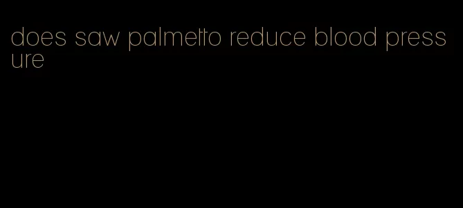 does saw palmetto reduce blood pressure