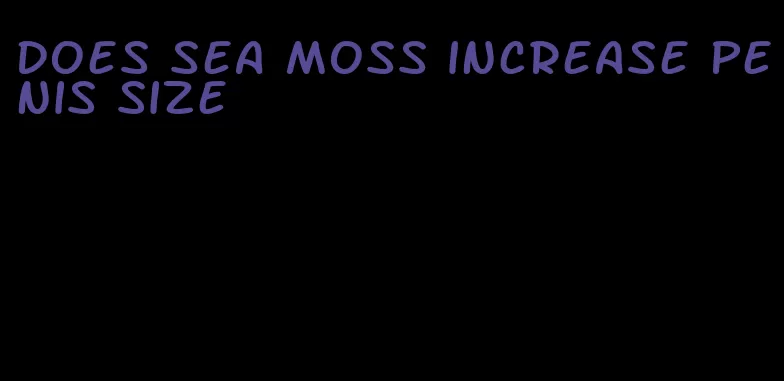does sea moss increase penis size
