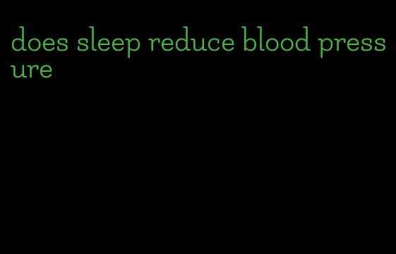 does sleep reduce blood pressure