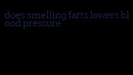 does smelling farts lowers blood pressure