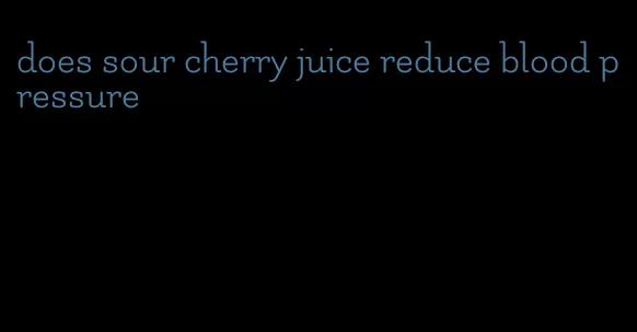 does sour cherry juice reduce blood pressure