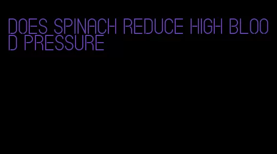 does spinach reduce high blood pressure