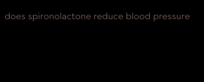does spironolactone reduce blood pressure