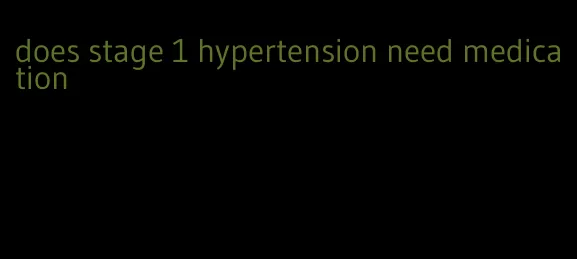 does stage 1 hypertension need medication