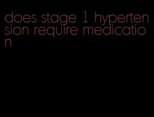 does stage 1 hypertension require medication