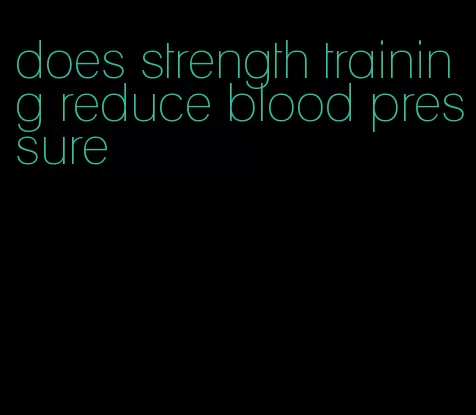 does strength training reduce blood pressure
