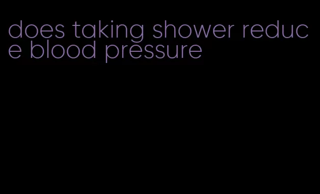 does taking shower reduce blood pressure