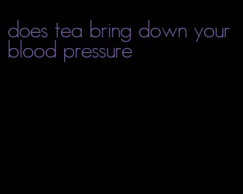 does tea bring down your blood pressure