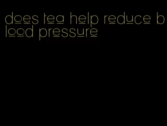 does tea help reduce blood pressure