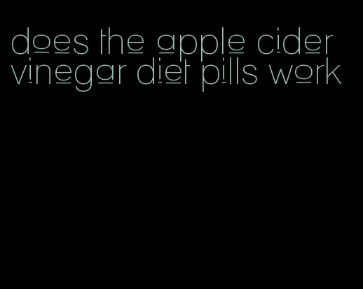 does the apple cider vinegar diet pills work