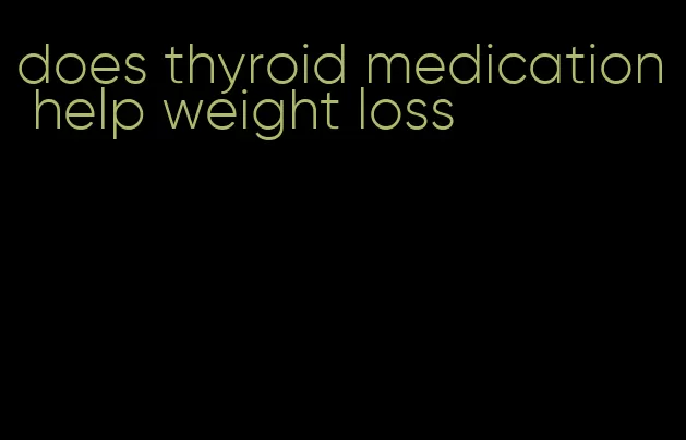 does thyroid medication help weight loss