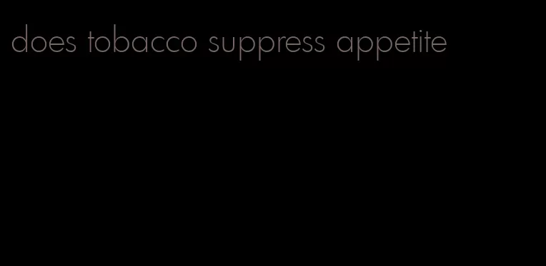 does tobacco suppress appetite