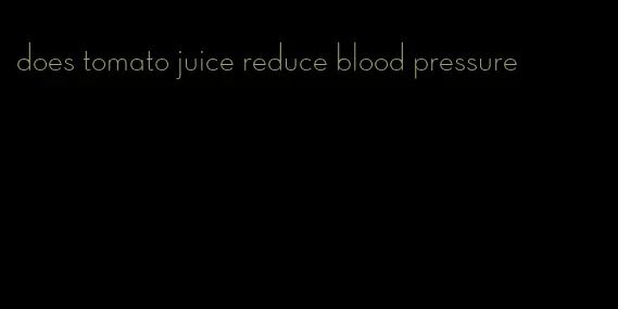 does tomato juice reduce blood pressure
