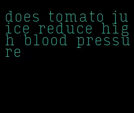 does tomato juice reduce high blood pressure
