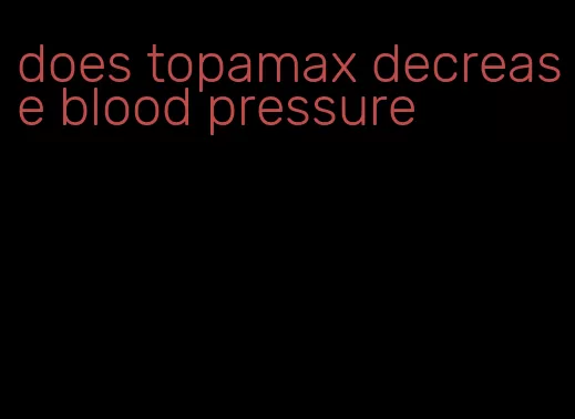 does topamax decrease blood pressure
