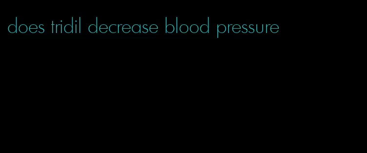 does tridil decrease blood pressure