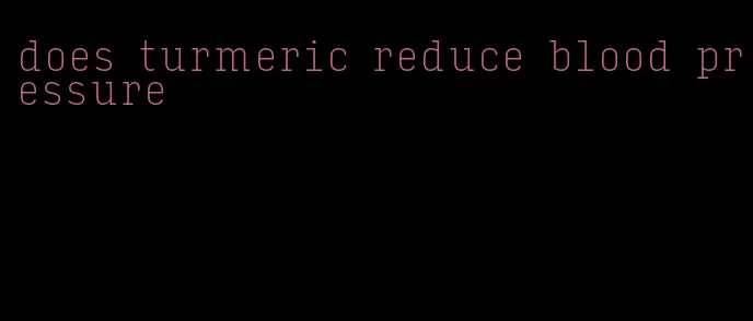 does turmeric reduce blood pressure