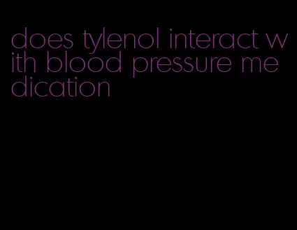 does tylenol interact with blood pressure medication