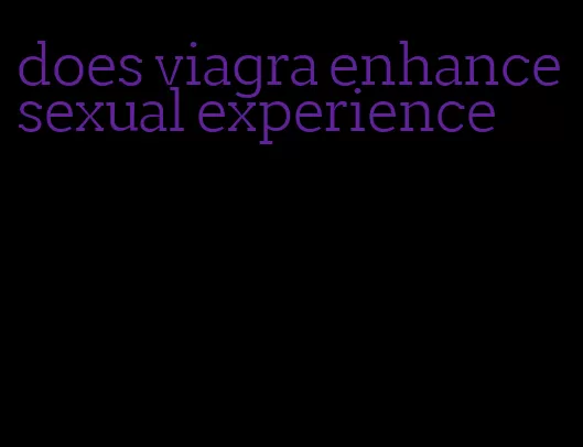 does viagra enhance sexual experience