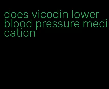 does vicodin lower blood pressure medication