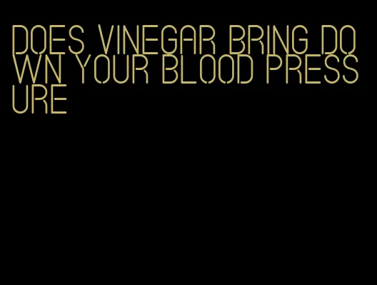 does vinegar bring down your blood pressure