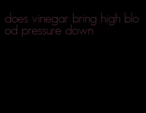 does vinegar bring high blood pressure down