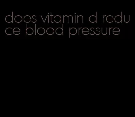 does vitamin d reduce blood pressure