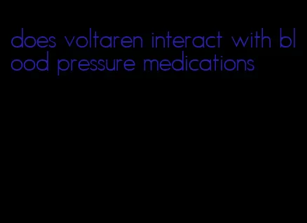 does voltaren interact with blood pressure medications