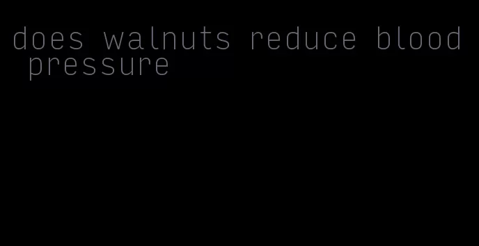 does walnuts reduce blood pressure