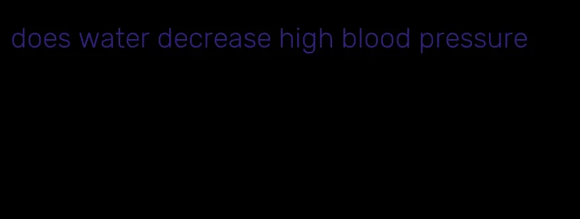 does water decrease high blood pressure