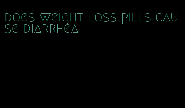 does weight loss pills cause diarrhea