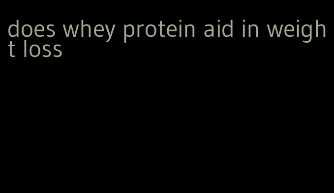 does whey protein aid in weight loss