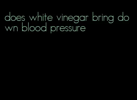 does white vinegar bring down blood pressure