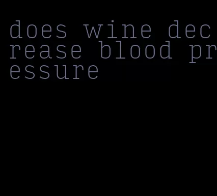 does wine decrease blood pressure