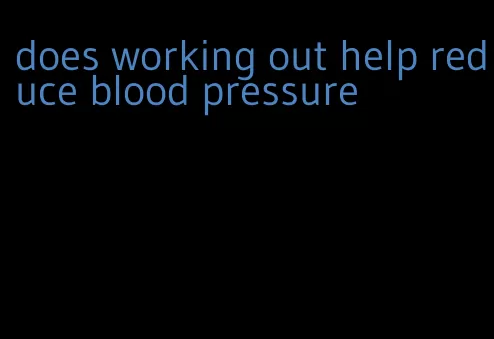 does working out help reduce blood pressure