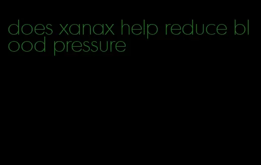 does xanax help reduce blood pressure