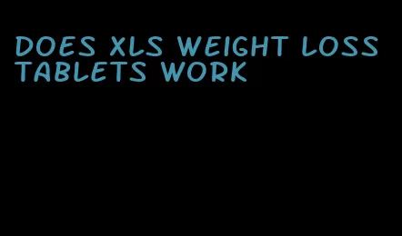 does xls weight loss tablets work
