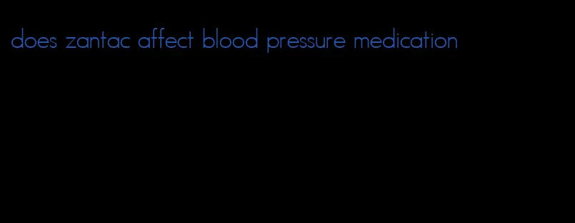 does zantac affect blood pressure medication