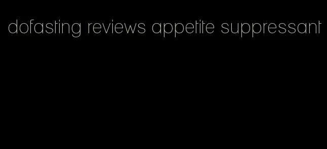 dofasting reviews appetite suppressant