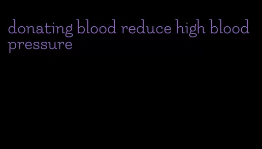donating blood reduce high blood pressure