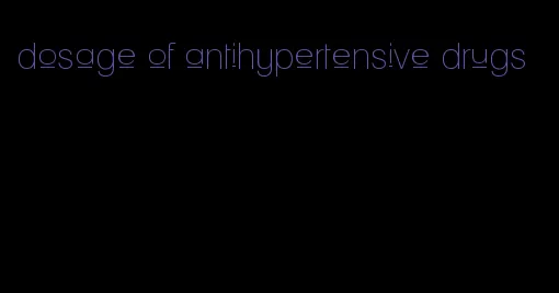 dosage of antihypertensive drugs